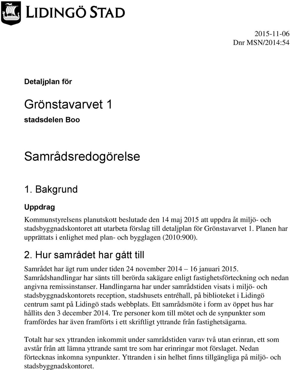 Planen har upprättats i enlighet med plan- och bygglagen (2010:900). 2. Hur samrådet har gått till Samrådet har ägt rum under tiden 24 november 2014 16 januari 2015.