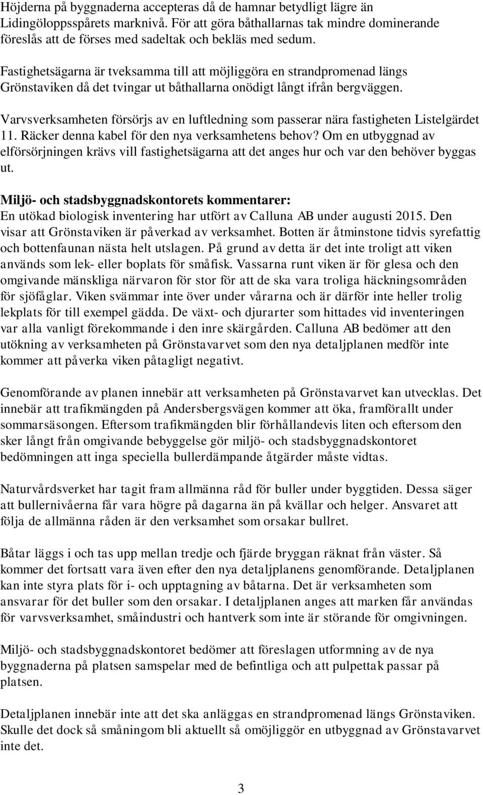 Fastighetsägarna är tveksamma till att möjliggöra en strandpromenad längs Grönstaviken då det tvingar ut båthallarna onödigt långt ifrån bergväggen.