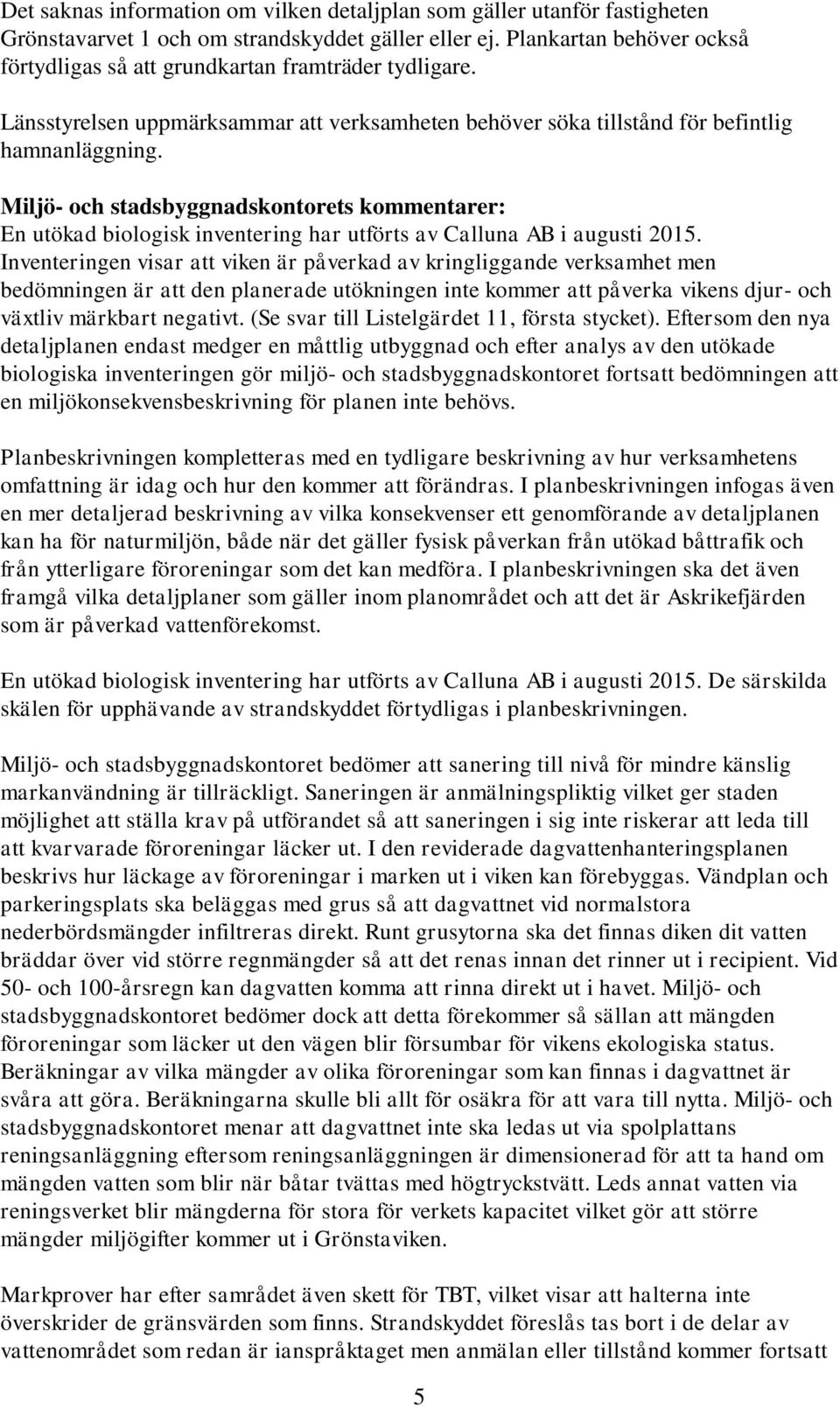 En utökad biologisk inventering har utförts av Calluna AB i augusti 2015.