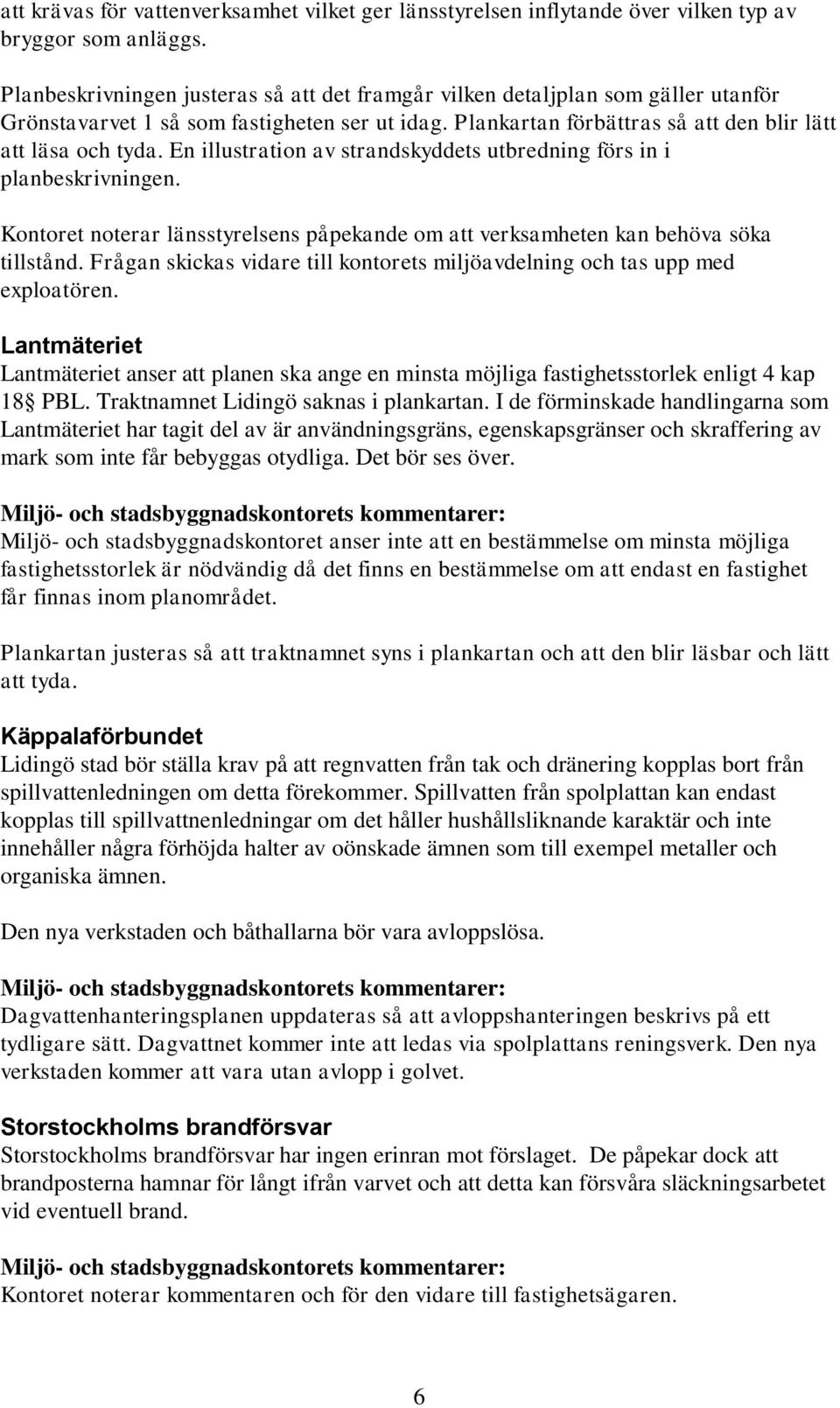 En illustration av strandskyddets utbredning förs in i planbeskrivningen. Kontoret noterar länsstyrelsens påpekande om att verksamheten kan behöva söka tillstånd.