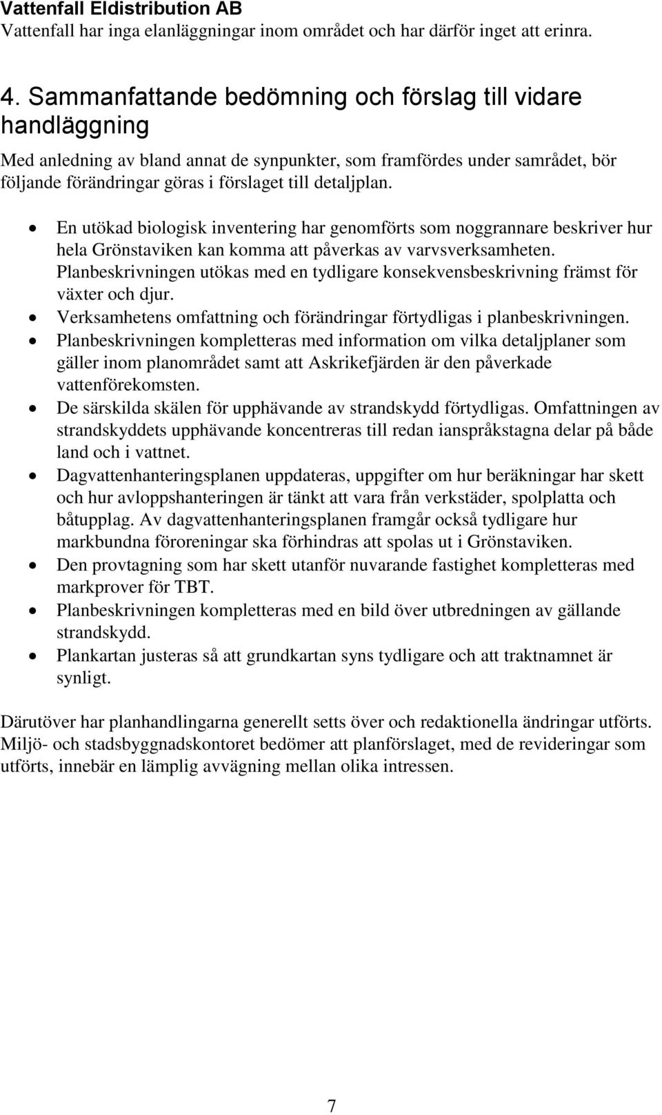 En utökad biologisk inventering har genomförts som noggrannare beskriver hur hela Grönstaviken kan komma att påverkas av varvsverksamheten.