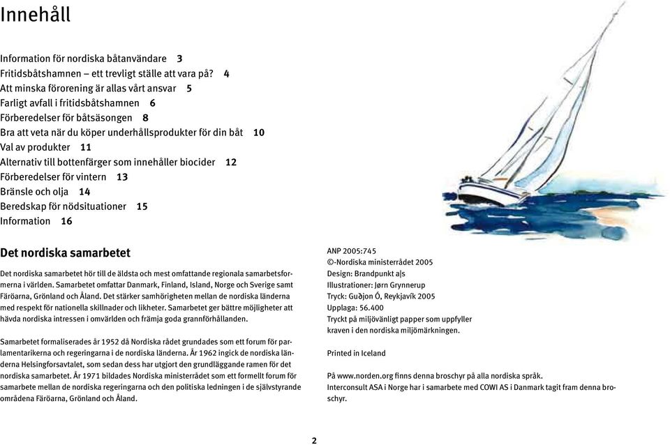 Alternativ till bottenfärger som innehåller biocider 12 Förberedelser för vintern 13 Bränsle och olja 14 Beredskap för nödsituationer 15 Information 16 Det nordiska samarbetet Det nordiska samarbetet