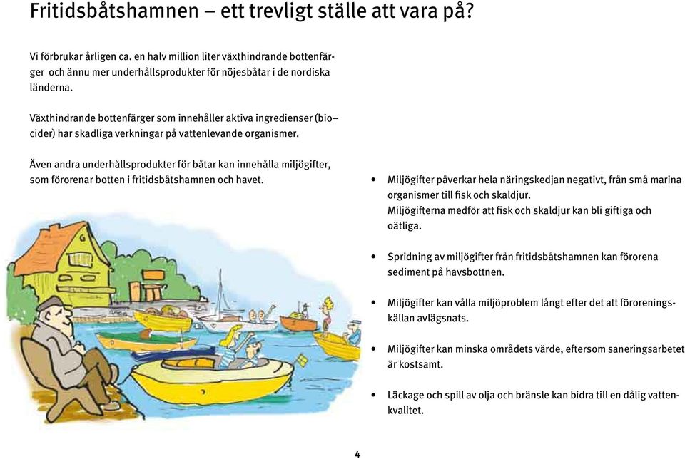 Även andra underhållsprodukter för båtar kan innehålla miljögifter, som förorenar botten i fritidsbåtshamnen och havet.