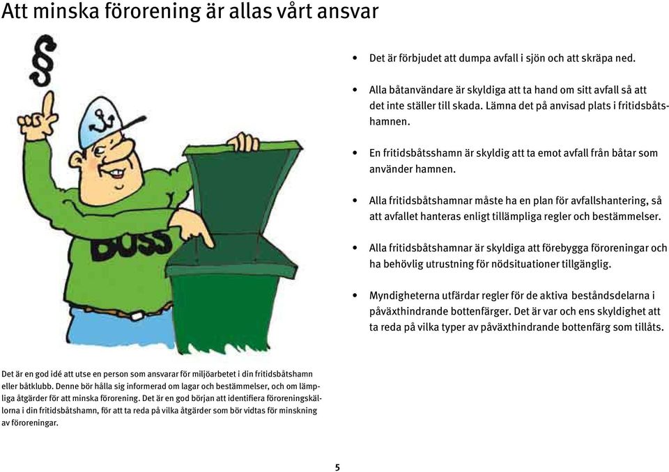 Alla fritidsbåtshamnar måste ha en plan för avfallshantering, så att avfallet hanteras enligt tillämpliga regler och bestämmelser.