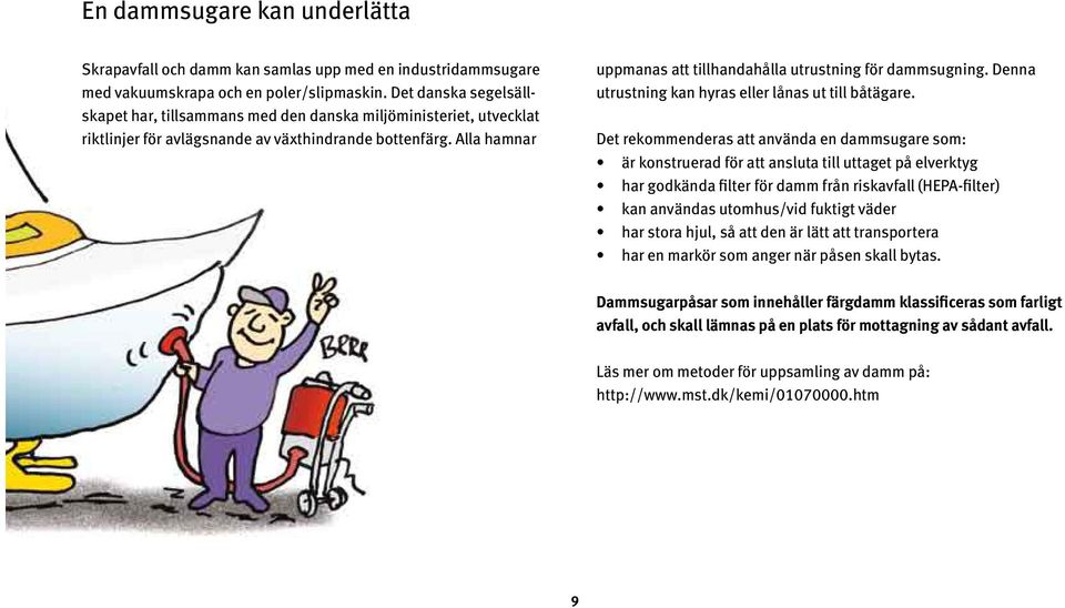 Alla hamnar uppmanas att tillhandahålla utrustning för dammsugning. Denna utrustning kan hyras eller lånas ut till båtägare.