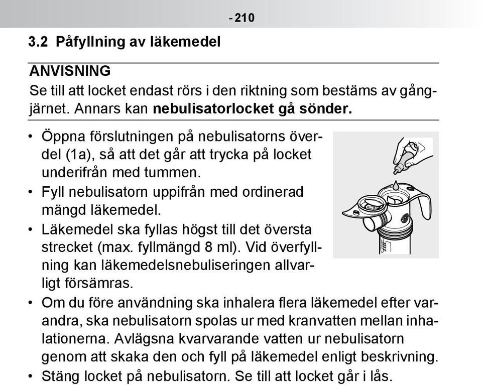 Läkemedel ska fyllas högst till det översta strecket (max. fyllmängd 8 ml). Vid överfyllning kan läkemedelsnebuliseringen allvarligt försämras.