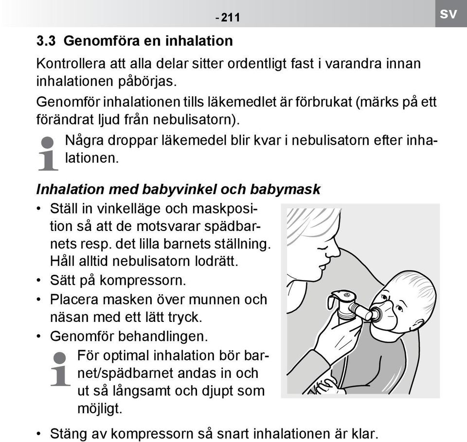 Inhalation med babyvinkel och babymask Ställ in vinkelläge och maskposition så att de motsvarar spädbarnets resp. det lilla barnets ställning. Håll alltid nebulisatorn lodrätt.