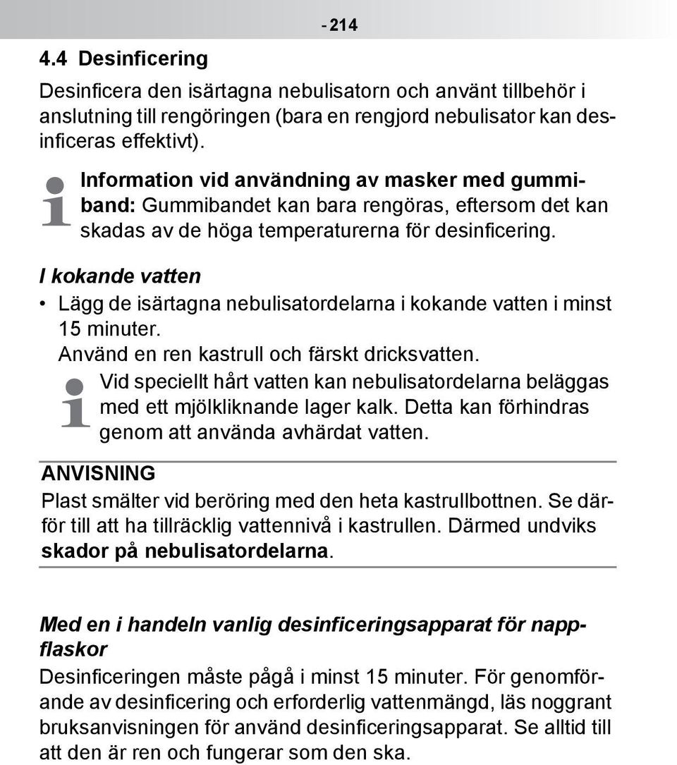 I kokande vatten Lägg de isärtagna nebulisatordelarna i kokande vatten i minst 15 minuter. Använd en ren kastrull och färskt dricksvatten.