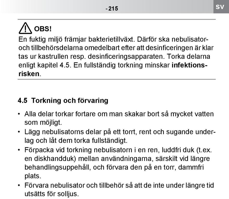 Lägg nebulisatorns delar på ett torrt, rent och sugande underlag och låt dem torka fullständigt. Förpacka vid torkning nebulisatorn i en ren, luddfri duk (t.ex.