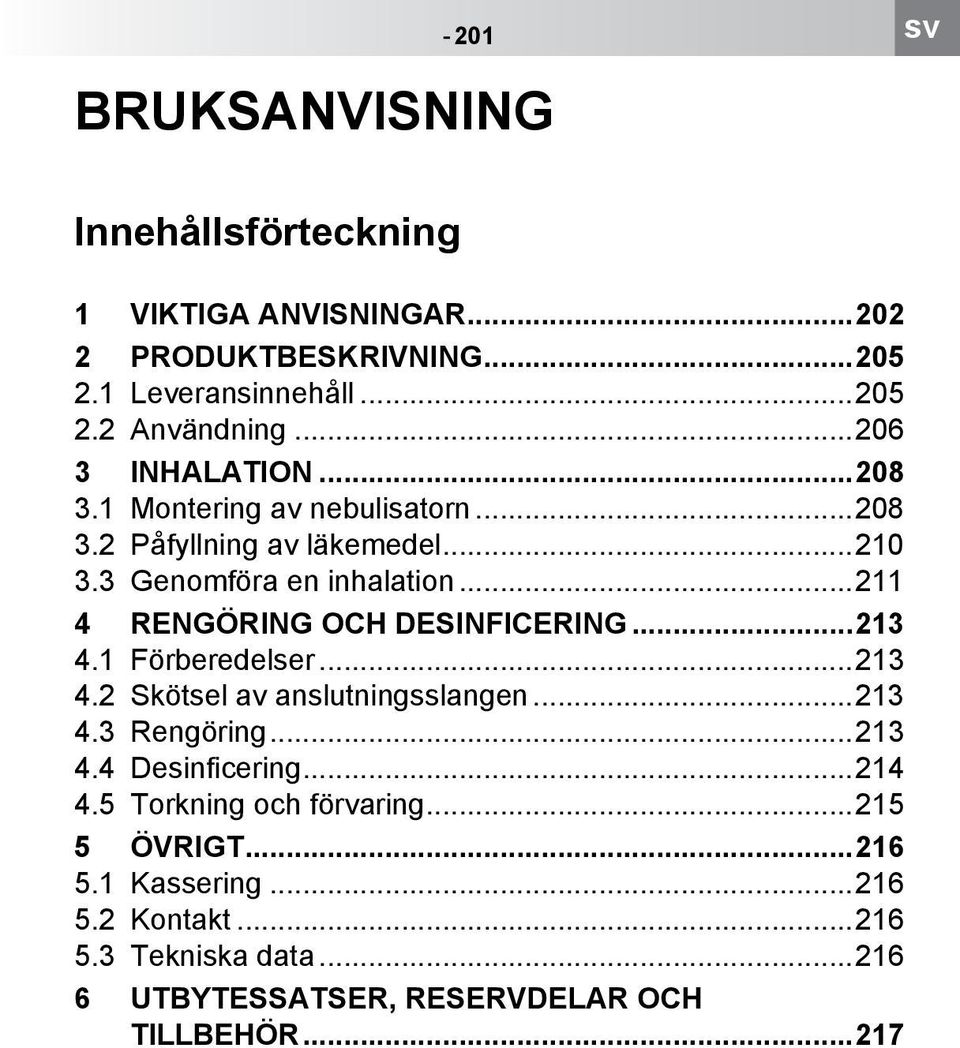 ..211 4 RENGÖRING OCH DESINFICERING...213 4.1 Förberedelser...213 4.2 Skötsel av anslutningsslangen...213 4.3 Rengöring...213 4.4 Desinficering.