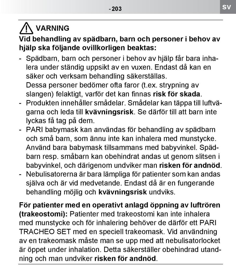 - Produkten innehåller smådelar. Smådelar kan täppa till luftvägarna och leda till kvävningsrisk. Se därför till att barn inte lyckas få tag på dem.