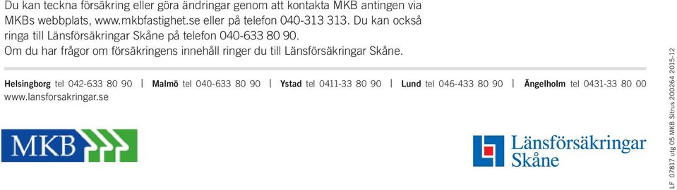 Om du har frågor om försäkringens innehåll ringer du till Länsförsäkringar Skåne.