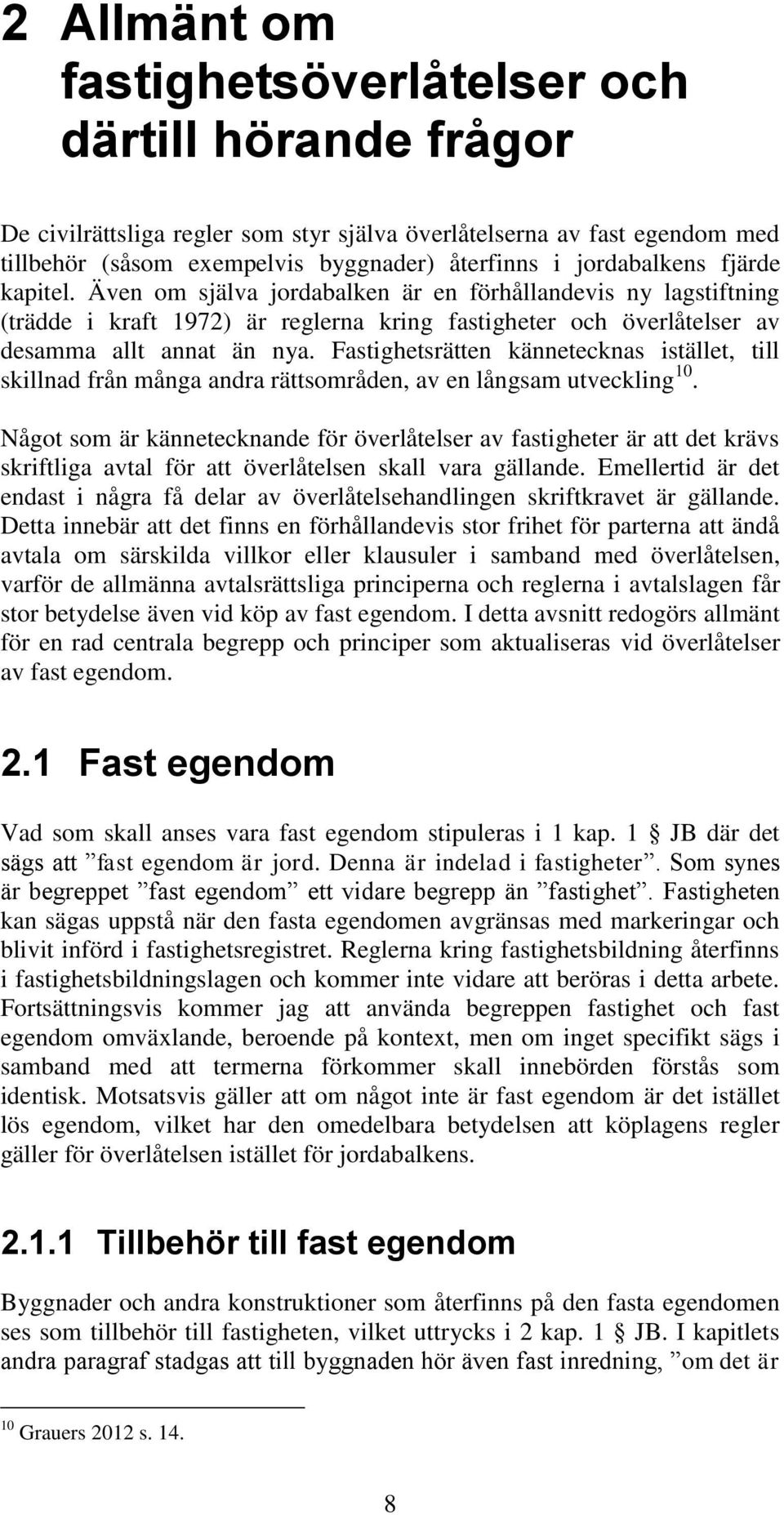 Fastighetsrätten kännetecknas istället, till skillnad från många andra rättsområden, av en långsam utveckling 10.