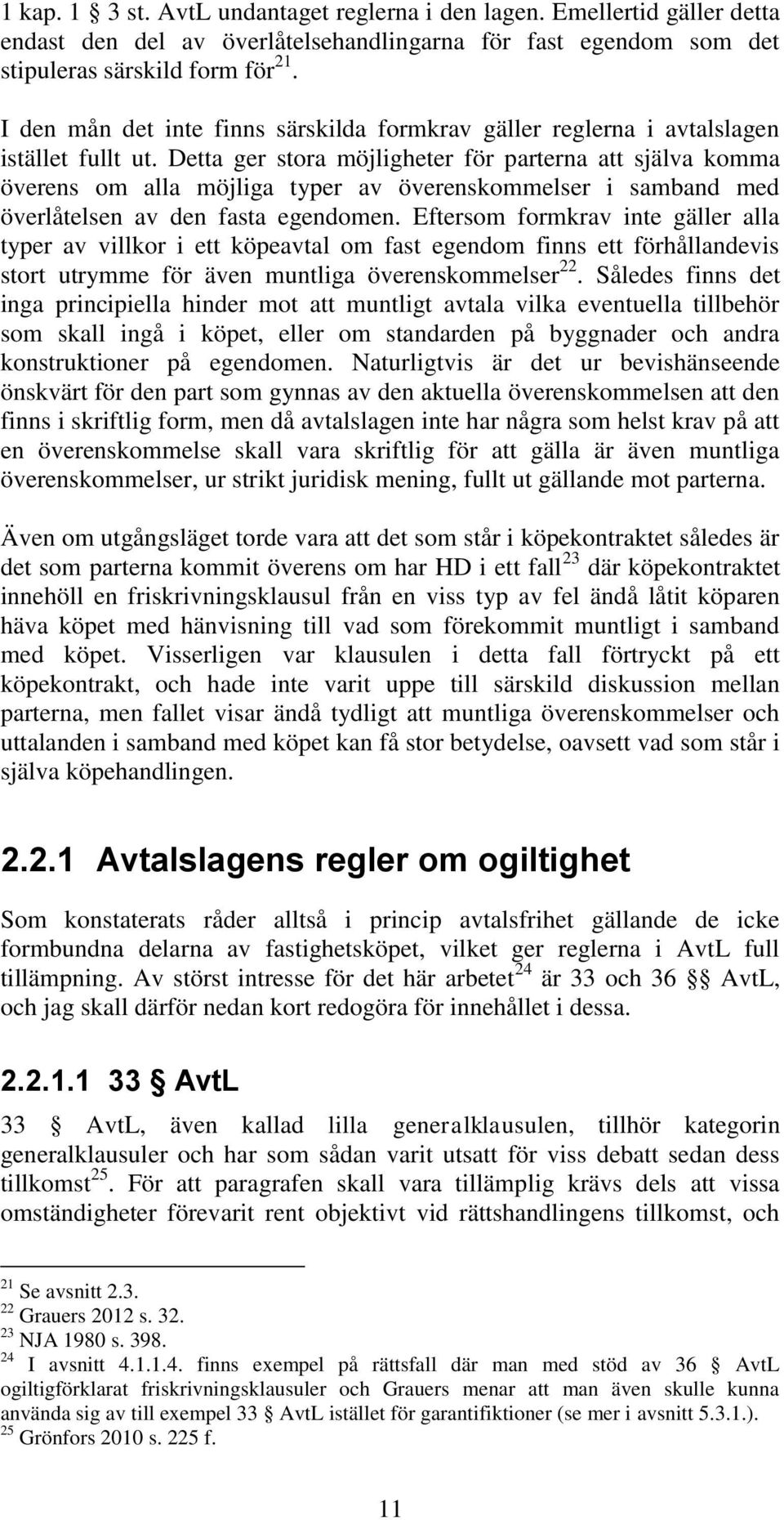 Detta ger stora möjligheter för parterna att själva komma överens om alla möjliga typer av överenskommelser i samband med överlåtelsen av den fasta egendomen.