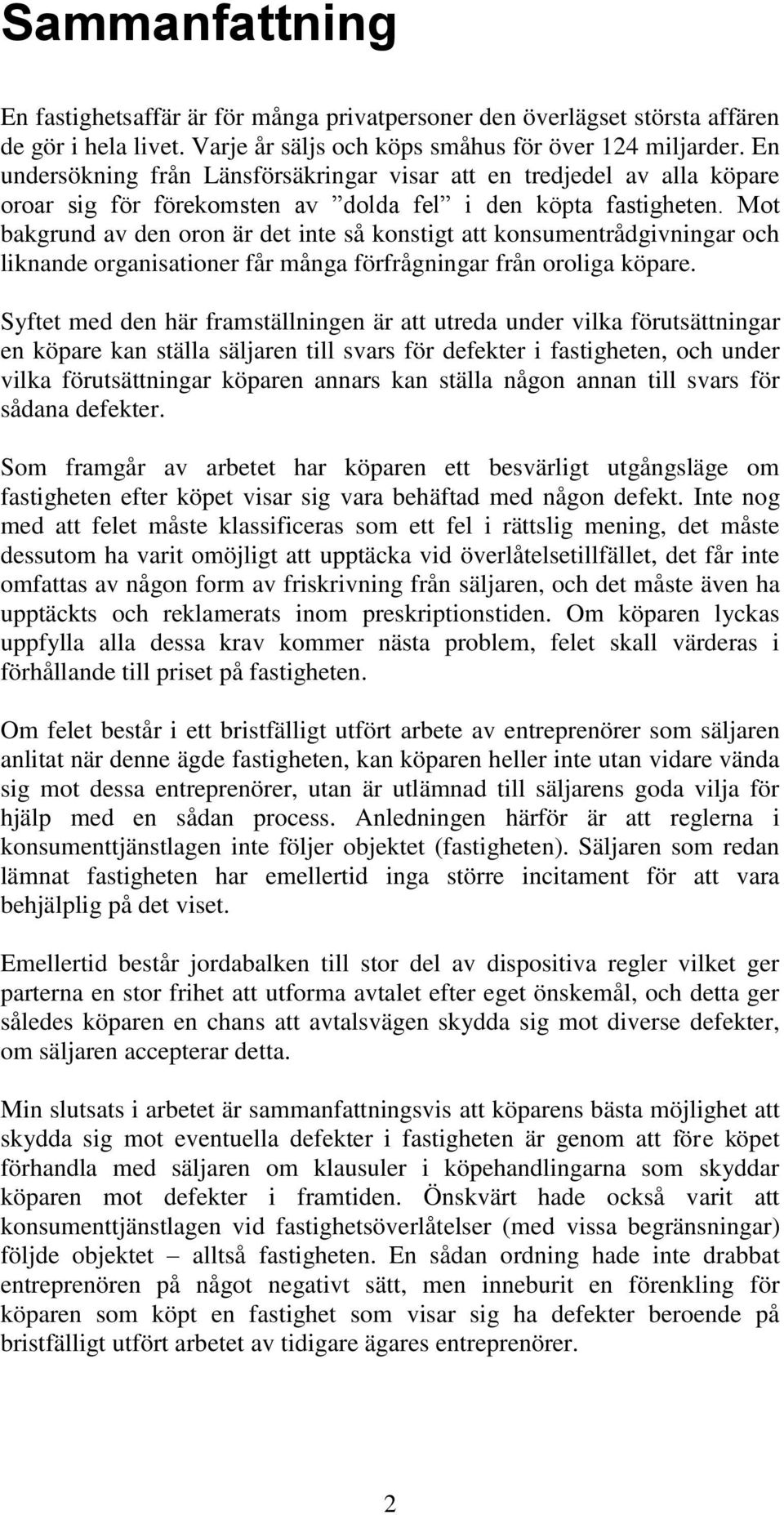 Mot bakgrund av den oron är det inte så konstigt att konsumentrådgivningar och liknande organisationer får många förfrågningar från oroliga köpare.