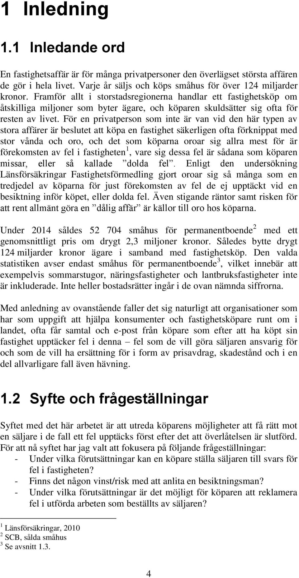 För en privatperson som inte är van vid den här typen av stora affärer är beslutet att köpa en fastighet säkerligen ofta förknippat med stor vånda och oro, och det som köparna oroar sig allra mest