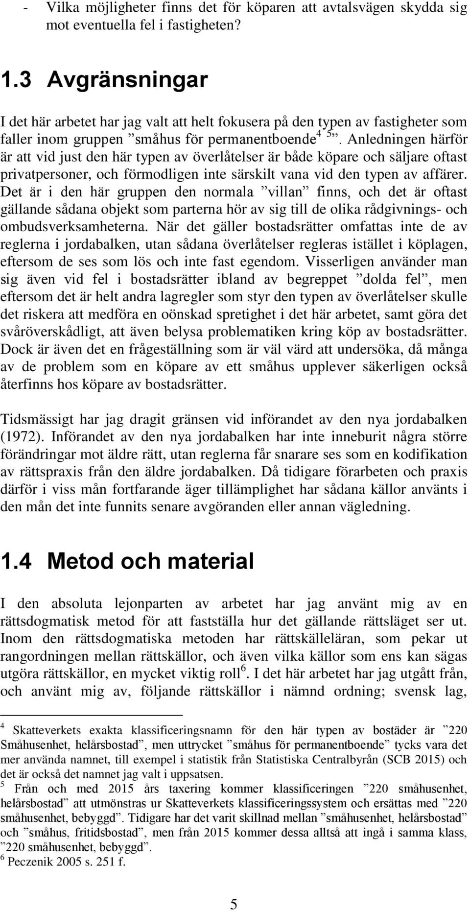 Anledningen härför är att vid just den här typen av överlåtelser är både köpare och säljare oftast privatpersoner, och förmodligen inte särskilt vana vid den typen av affärer.