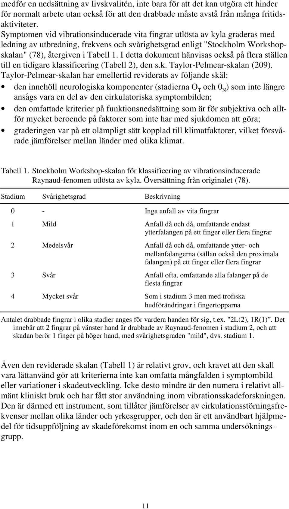 I detta dokument hänvisas också på flera ställen till en tidigare klassificering (Tabell 2), den s.k. Taylor-Pelmear-skalan (209).