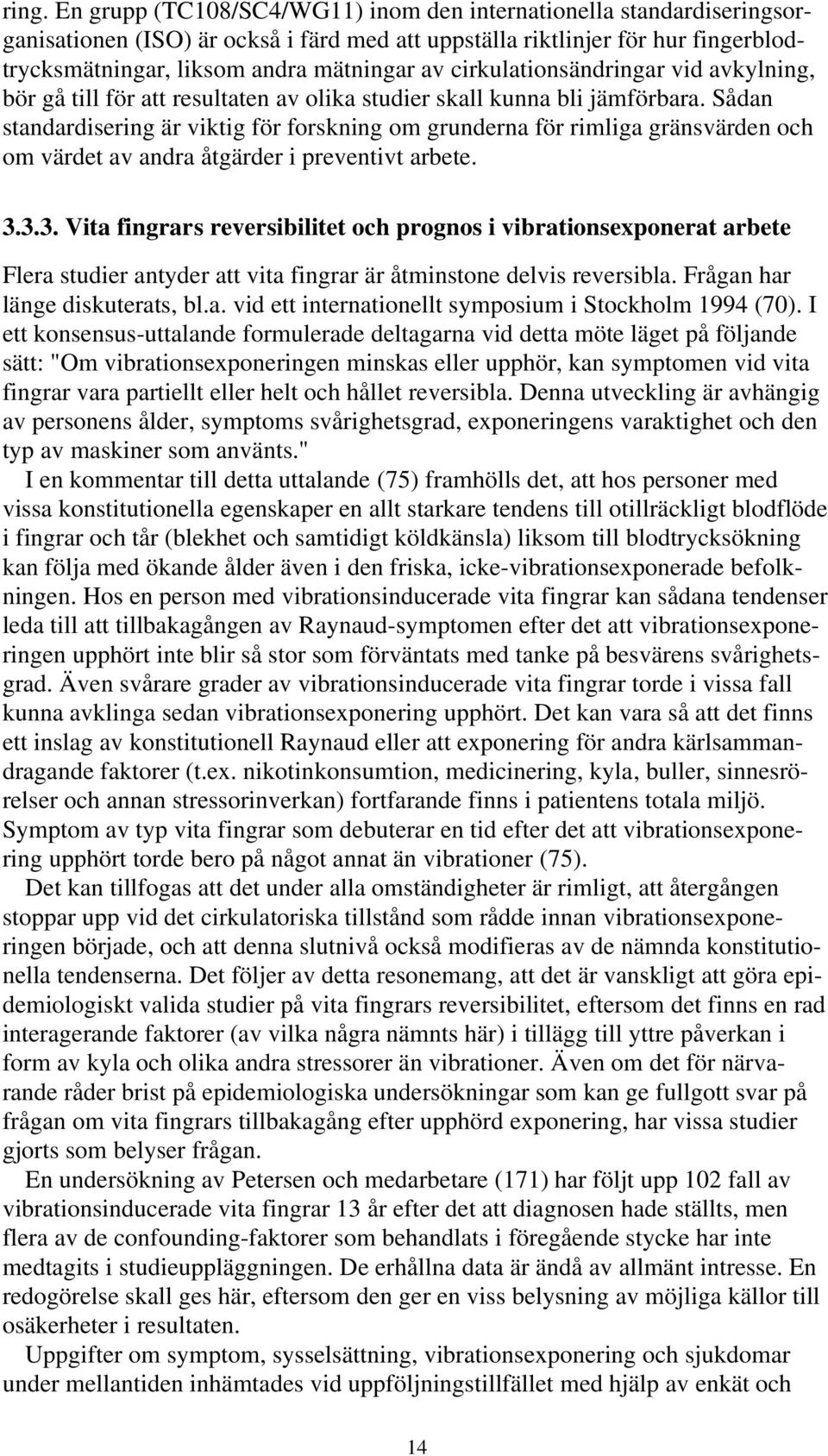 Sådan standardisering är viktig för forskning om grunderna för rimliga gränsvärden och om värdet av andra åtgärder i preventivt arbete. 3.