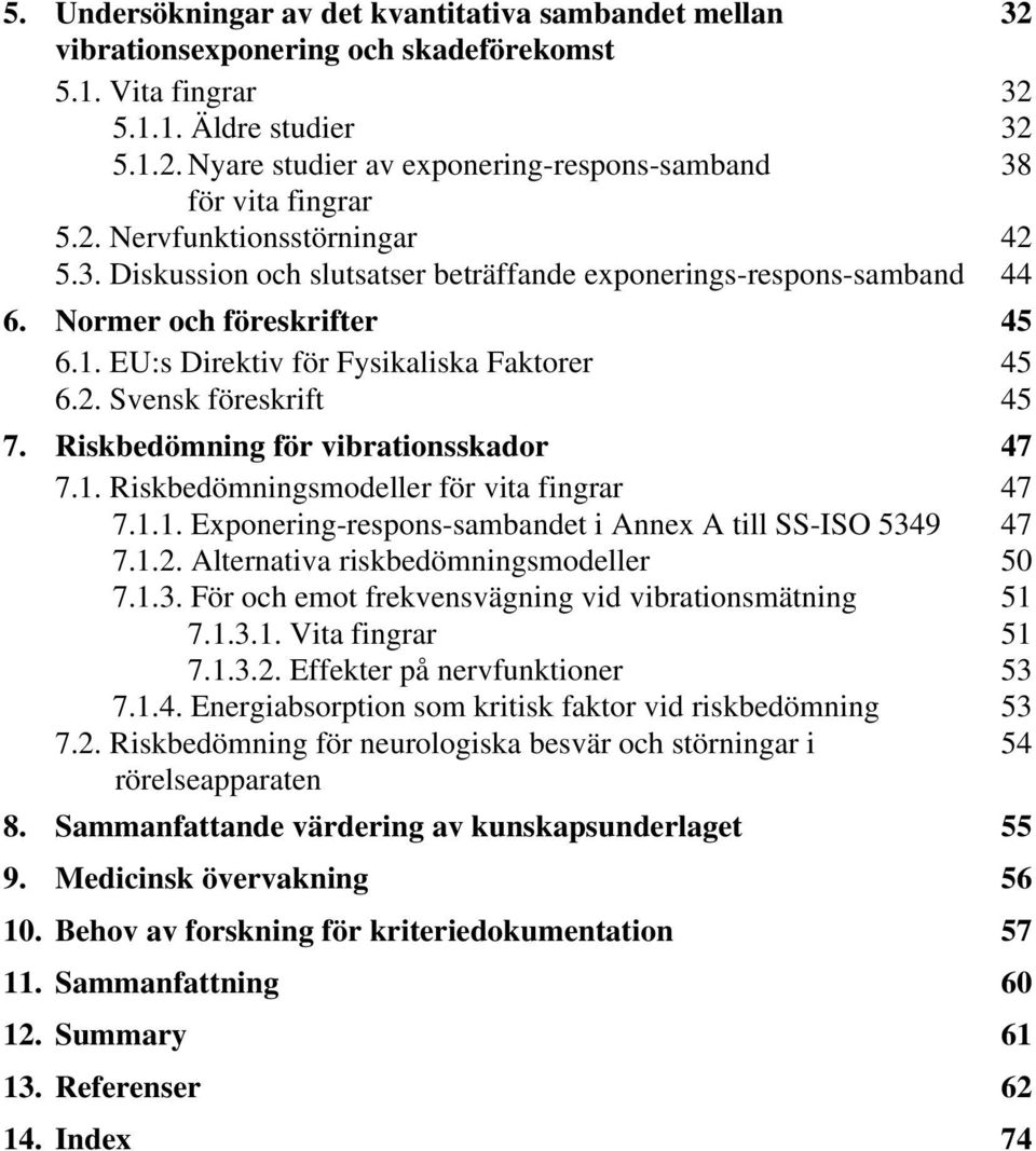 Riskbedömning för vibrationsskador 47 7.1. Riskbedömningsmodeller för vita fingrar 47 7.1.1. Exponering-respons-sambandet i Annex A till SS-ISO 5349 47 7.1.2. Alternativa riskbedömningsmodeller 50 7.