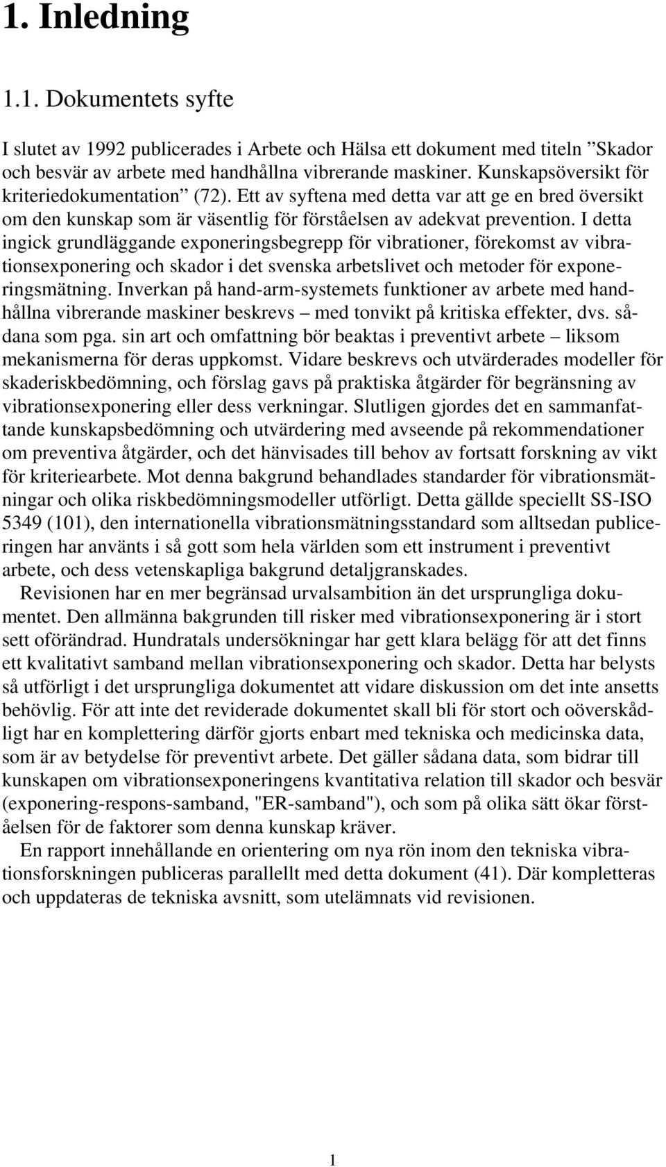 I detta ingick grundläggande exponeringsbegrepp för vibrationer, förekomst av vibrationsexponering och skador i det svenska arbetslivet och metoder för exponeringsmätning.