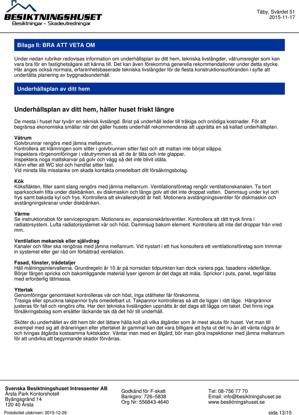 Här anges också normala, erfarenhetsbaserade tekniska livslängder för de flesta konstruktionsutföranden i syfte att underlätta planering av byggnadsunderhåll.