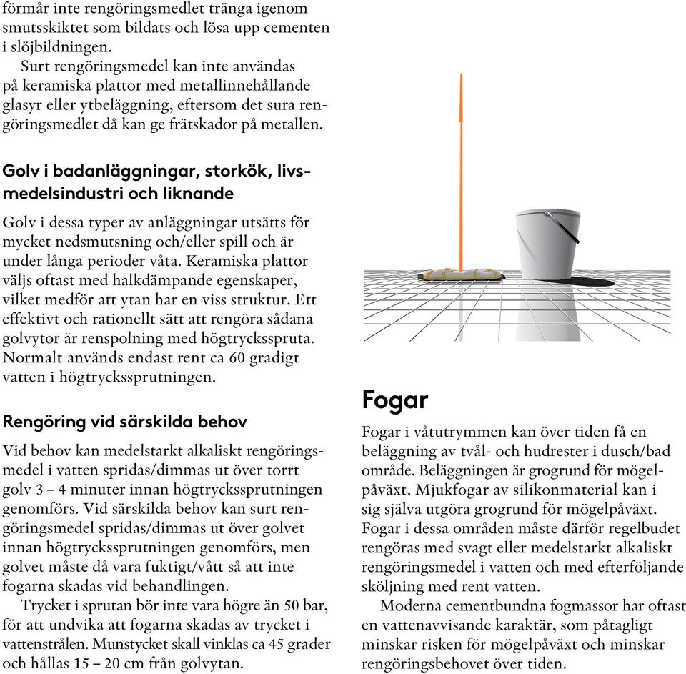 Golv i badanläggningar, storkök, livsmedelsindustri och liknande Golv i dessa typer av anläggningar utsätts för mycket nedsmutsning och/eller spill och är under långa perioder våta.