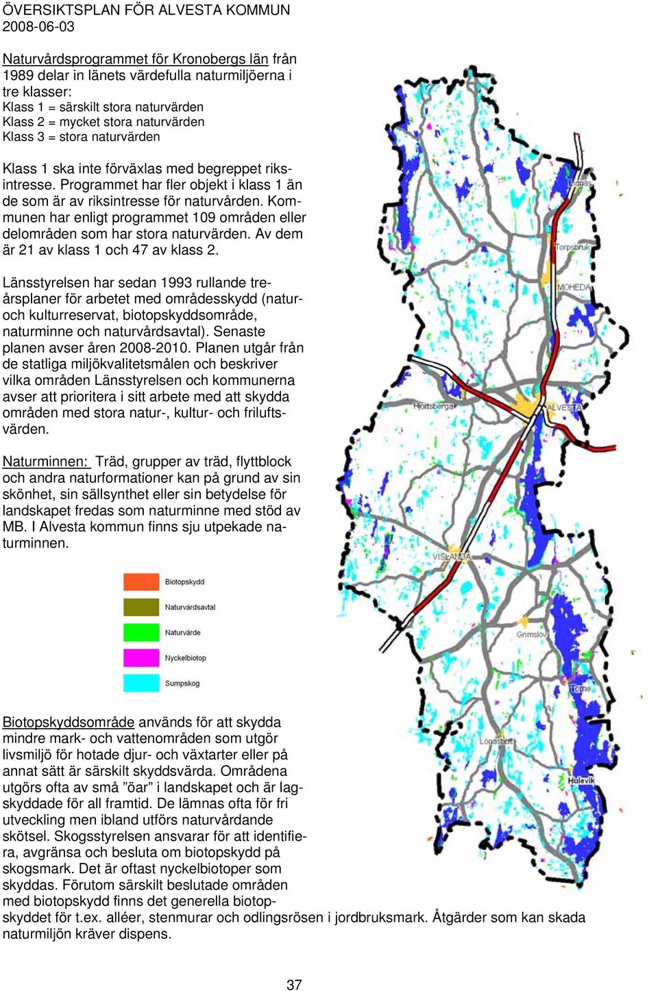 Kommunen har enligt programmet 109 områden eller delområden som har stora naturvärden. Av dem är 21 av klass 1 och 47 av klass 2.