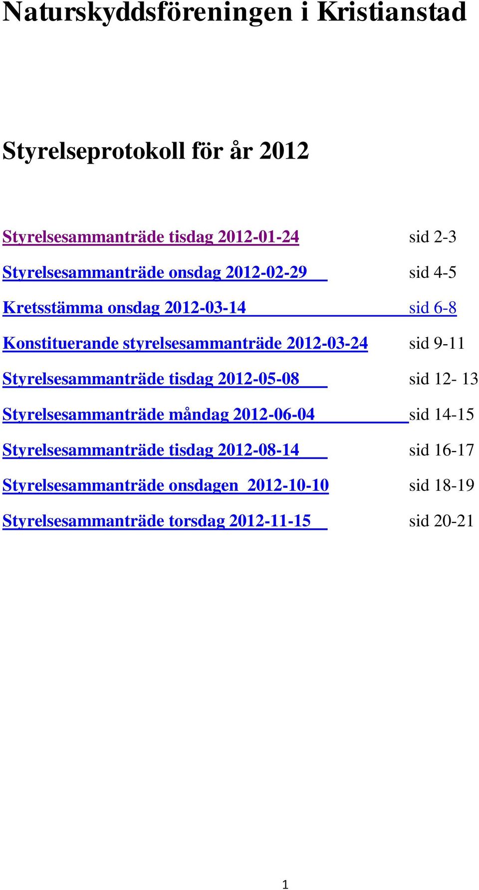 2012-03-24 sid 9-11 Styrelsesammanträde tisdag 2012-05-08 sid 12-13 Styrelsesammanträde måndag 2012-06-04 sid 14-15