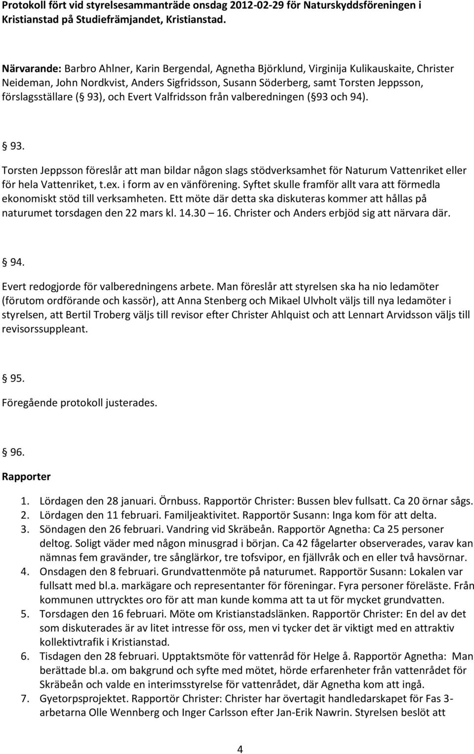 förslagsställare ( 93), och Evert Valfridsson från valberedningen ( 93 och 94). 93. Torsten Jeppsson föreslår att man bildar någon slags stödverksamhet för Naturum Vattenriket eller för hela Vattenriket, t.