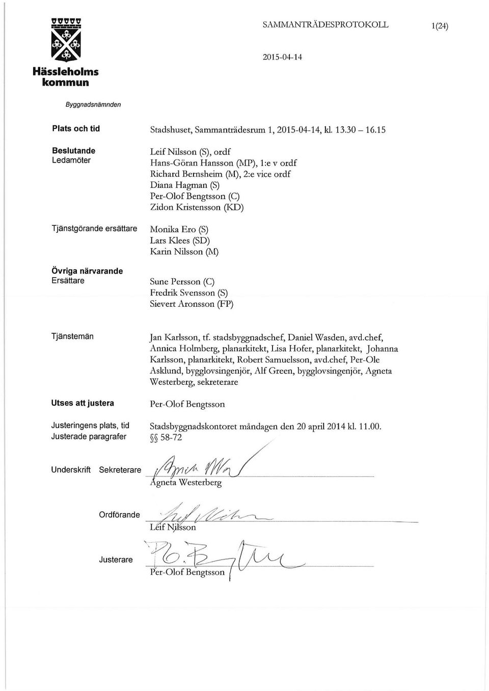 Karin Nilsson (M) Sune Persson (C) Fredrik Svensson (S) Sievert Aronsson (FP) Tjänstemän Utses att justera Justeringens plats, tid Justerade paragrafer Jan Karlsson, tf.