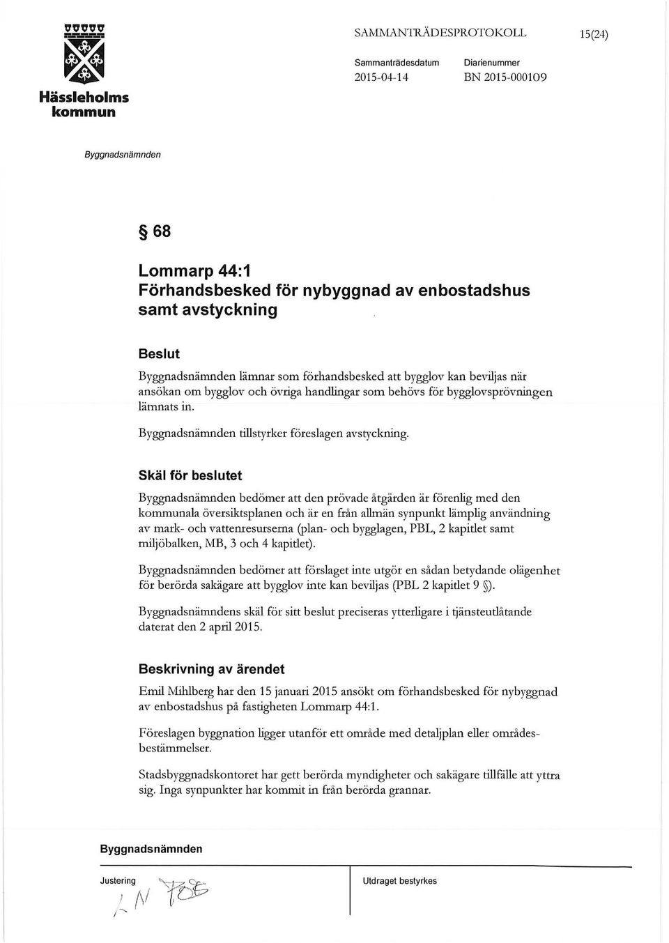 Skäl för beslutet bedömer att den prövade åtgärden är förenlig med den ala översiktsplanen och är en från allmän synpunkt lämplig användning av mark- och vattenresurserna (plan- och bygglagen, PBL, 2