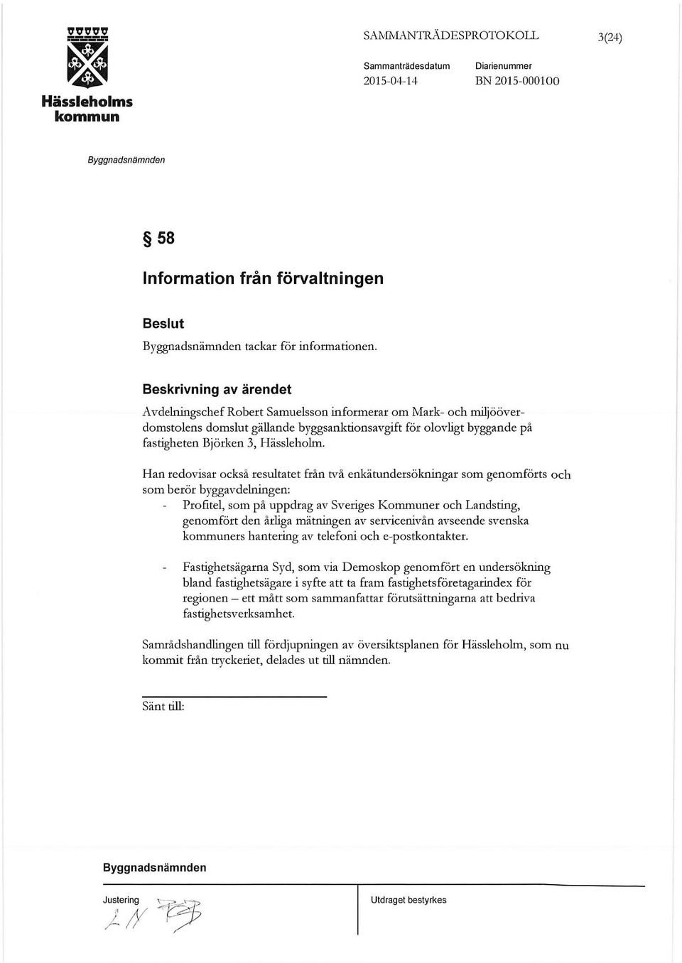 Han redovisar också resultatet från två enkätundersökningar som genomförts och som berör byggavdelningen: Profitel, som på uppdrag av Sveriges Kommuner och Landsting, genomfört den årliga mätningen