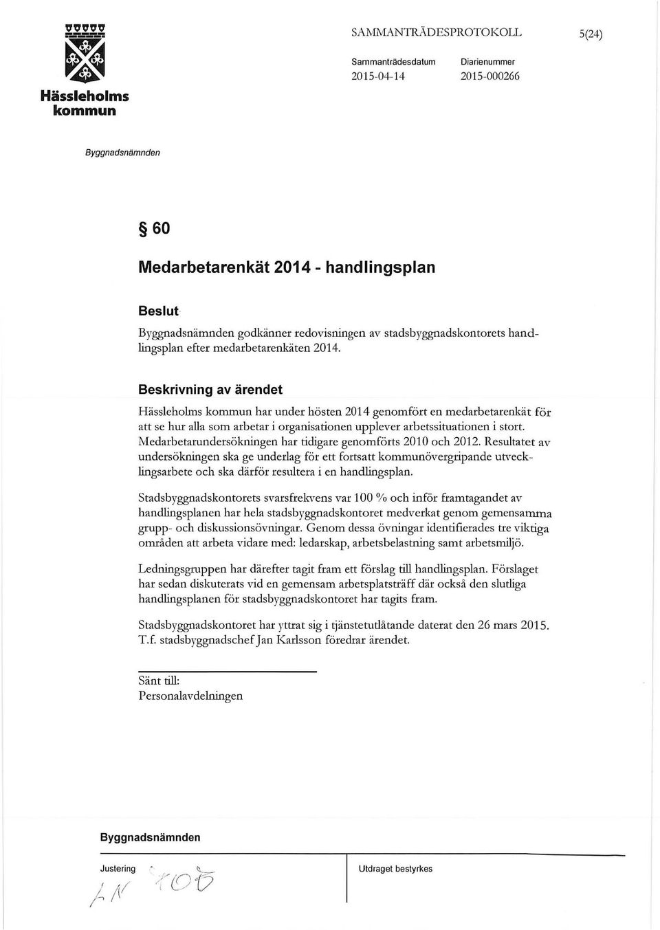 Resultatet av undersökningen ska ge underlag för ett fortsatt övergripande utvecklingsarbete och ska därför resultera i en handlingsplan.