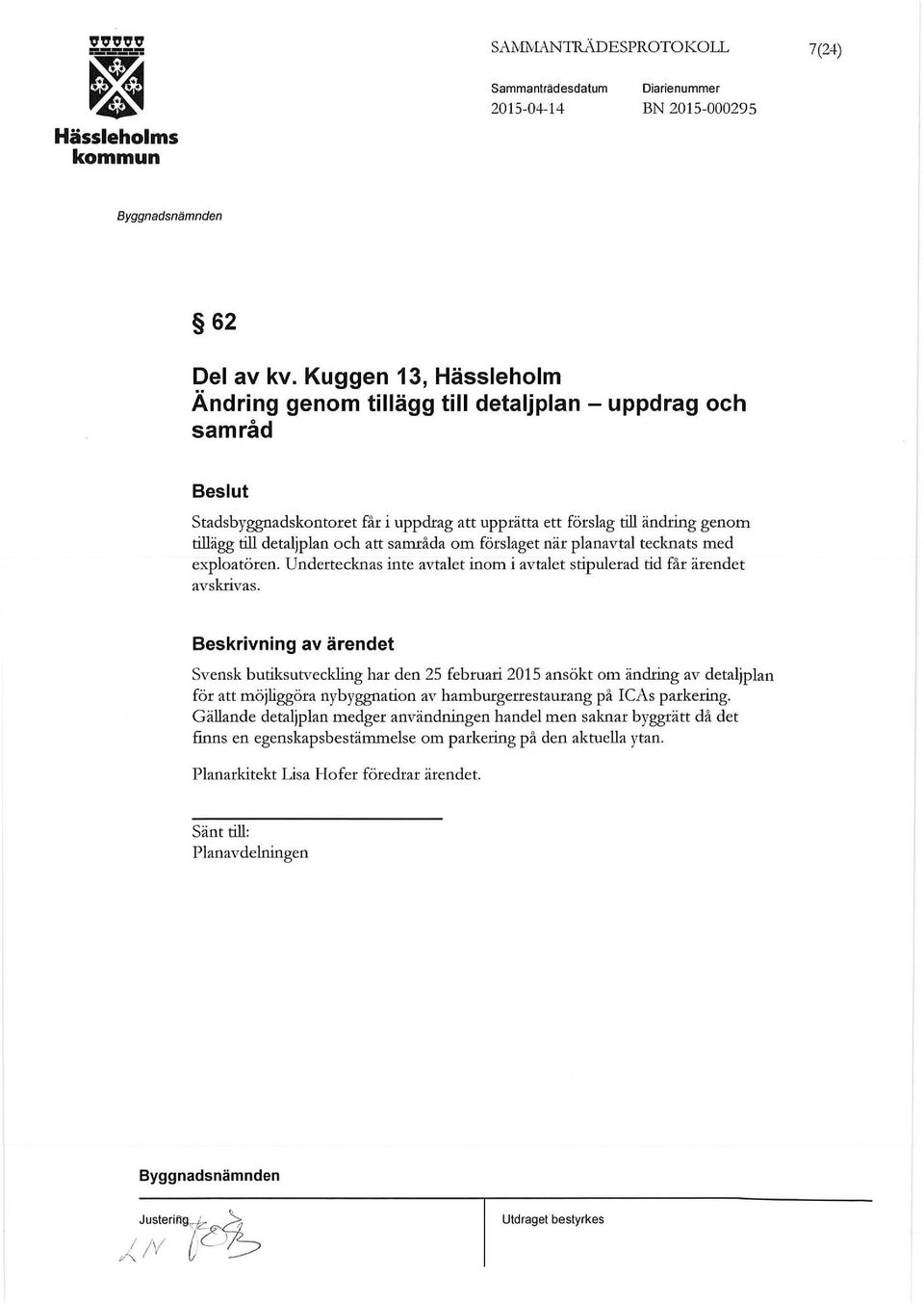 och att samråda om förslaget när planavtal tecknats med exploatören. Undertecknas inte avtalet inom i avtalet stipulerad tid får ärendet avskrivas.