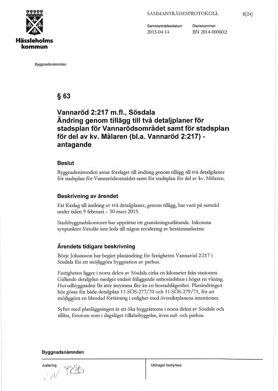 Målaren. Ett förslag till ändring av två detaljplaner, genom tillägg, har varit på samråd under tiden 9 februari - 30 mars 201 5. s tadsbyggnadskontoret har upprättat ett granskningsudåtande.