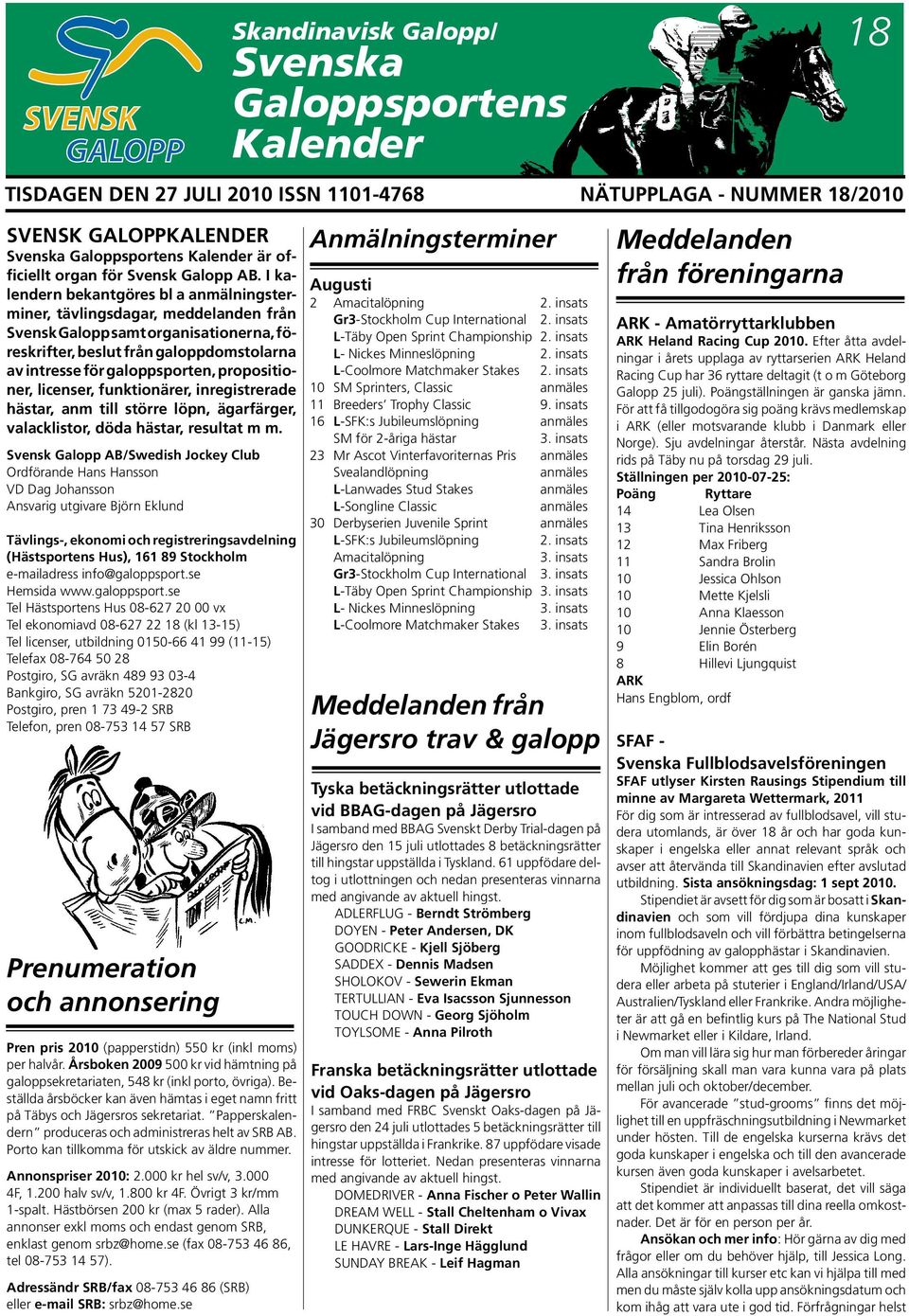 I kalendern bekantgöres bl a anmälningsterminer, tävlingsda gar, meddelanden från Svensk Galopp samt or ganisationerna, före skrif ter, beslut från galopp domstolarna av intresse för galoppsporten,