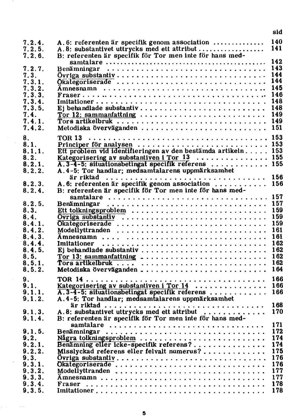 4.2. Metodiska Överväganden 151 8. TOR 13 153 8.1. Principer för analysen 153 8.1.1. Ett problem vid identifieringen av den bestämda artikeln 153 8.2. Kategorisering; av substantiven i Tor 13 155 8.2.1. Ä73-4-5: situationsbetingat specifik referens 155 8.