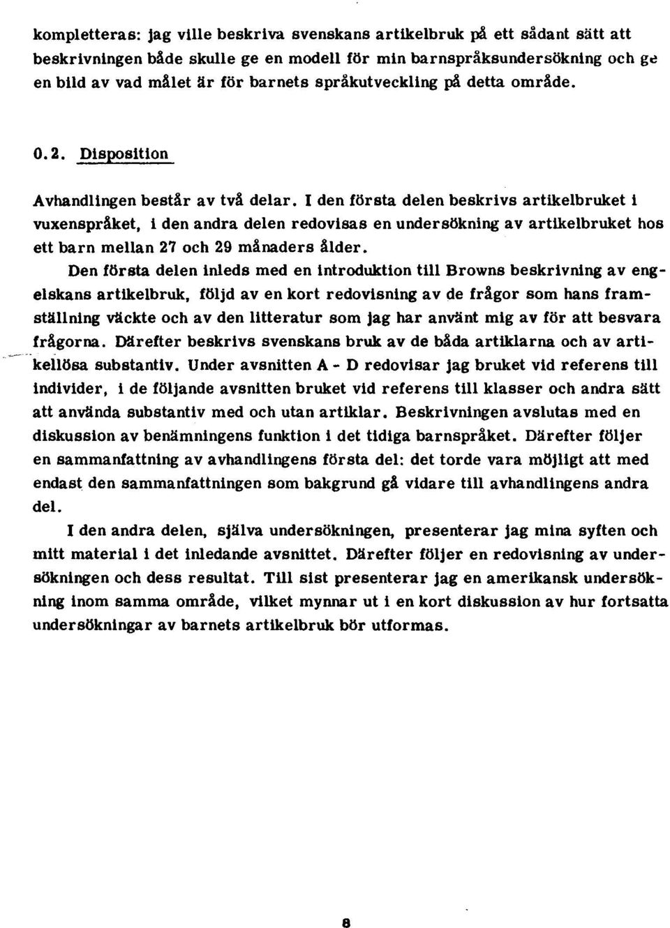 I den första delen beskrivs artikelbruket i vuxenspråket, i den andra delen redovisas en undersökning av artikelbruket hos ett barn mellan 27 och 29 månaders ålder.