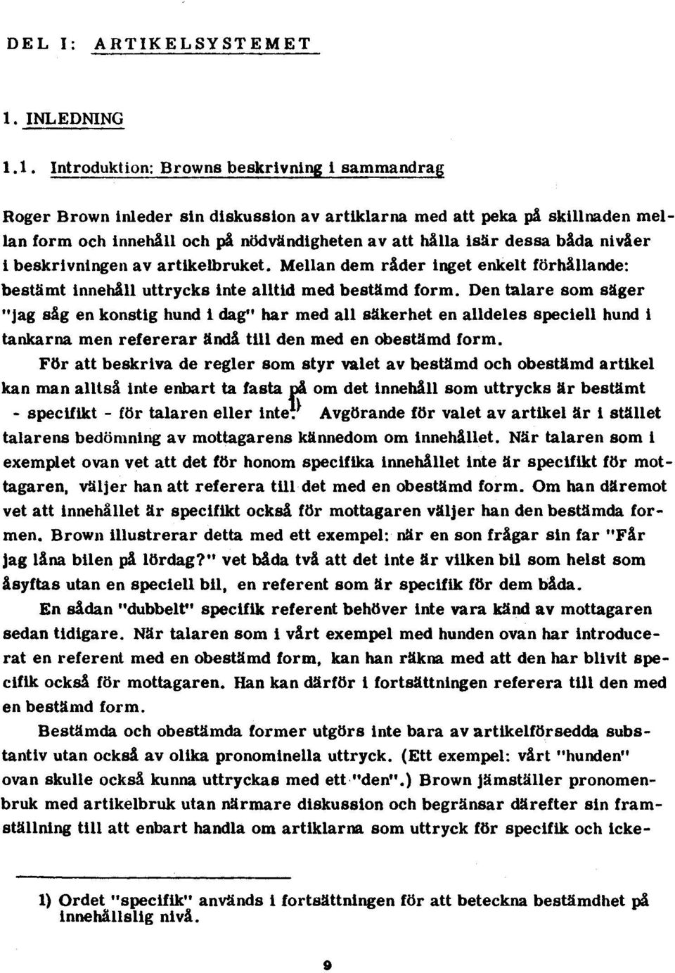 1. Introduktion: Browns beskrivning i sammandrag Roger Brown inleder sin diskussion av artiklarna med att peka på skillnaden mellan form och innehåll och på nödvändigheten av att hålla isär dessa