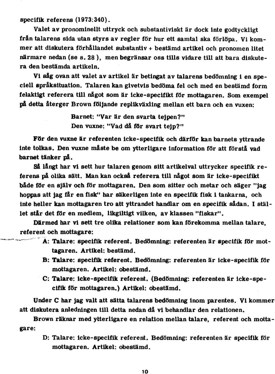 Vi såg ovan att valet av artikel är betingat av talarens bedömning i en speciell språksituation.