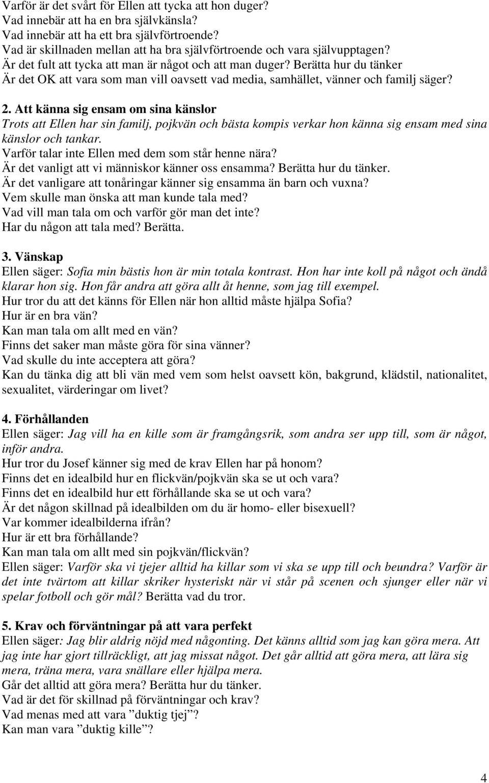 Berätta hur du tänker Är det OK att vara som man vill oavsett vad media, samhället, vänner och familj säger? 2.