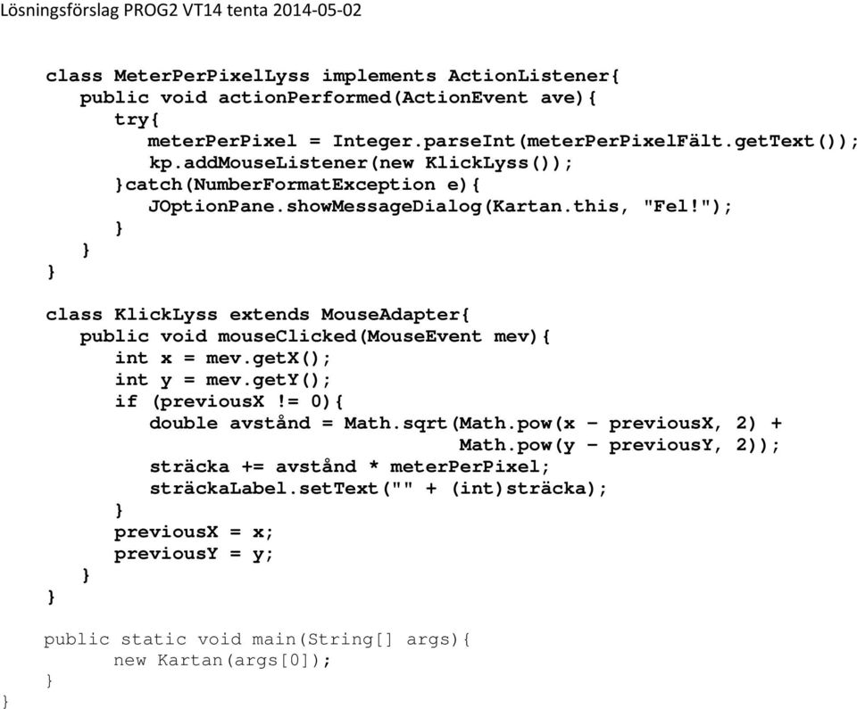 "); class KlickLyss extends MouseAdapter{ public void mouseclicked(mouseevent mev){ int x = mev.getx(); int y = mev.gety(); if (previousx!= 0){ double avstånd = Math.sqrt(Math.