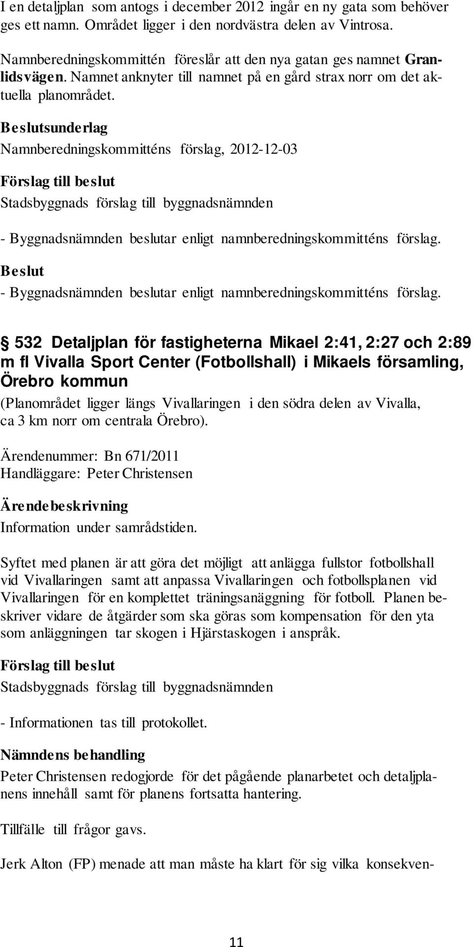 sunderlag Namnberedningskommitténs förslag, 2012-12-03 - Byggnadsnämnden beslutar enligt namnberedningskommitténs förslag.