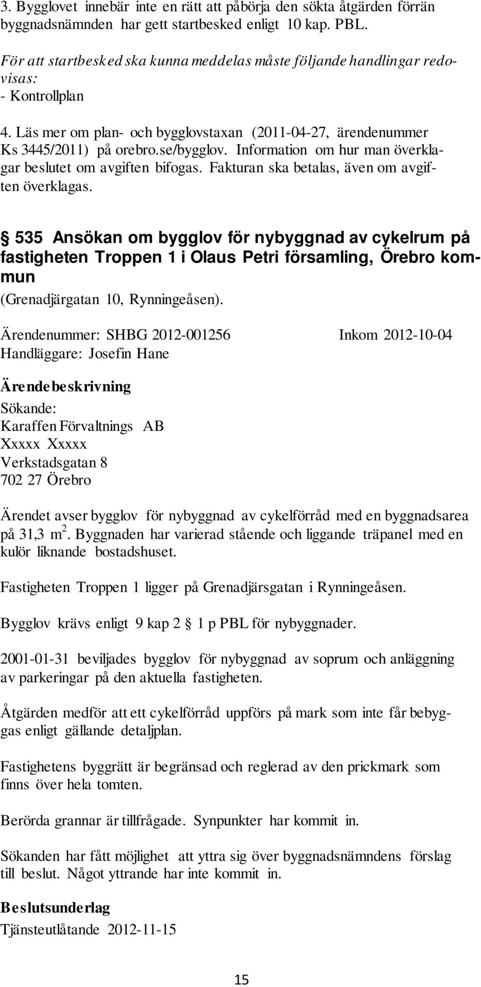 Information om hur man överklagar beslutet om avgiften bifogas. Fakturan ska betalas, även om avgiften överklagas.