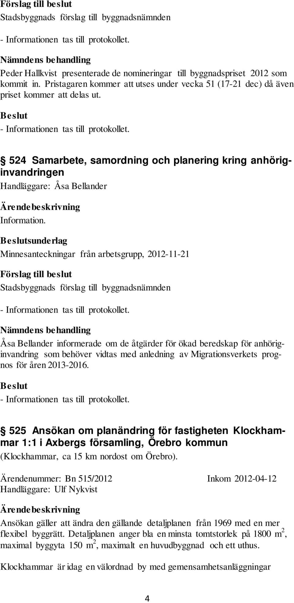 524 Samarbete, samordning och planering kring anhöriginvandringen Handläggare: Åsa Bellander Information.