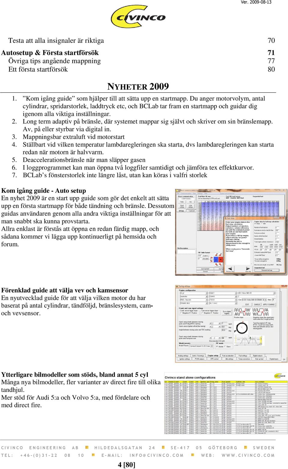 Du anger motorvolym, antal cylindrar, spridarstorlek, laddtryck etc, och BCLab tar fram en startmapp och guidar dig igenom alla viktiga inställningar. 2.