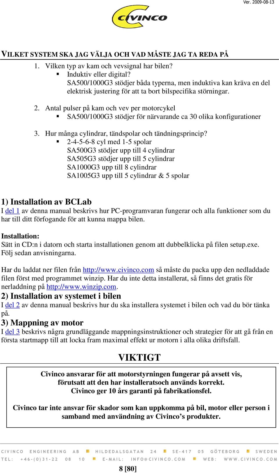 Antal pulser på kam och vev per motorcykel SA500/1000G3 stödjer för närvarande ca 30 olika konfigurationer 3. Hur många cylindrar, tändspolar och tändningsprincip?