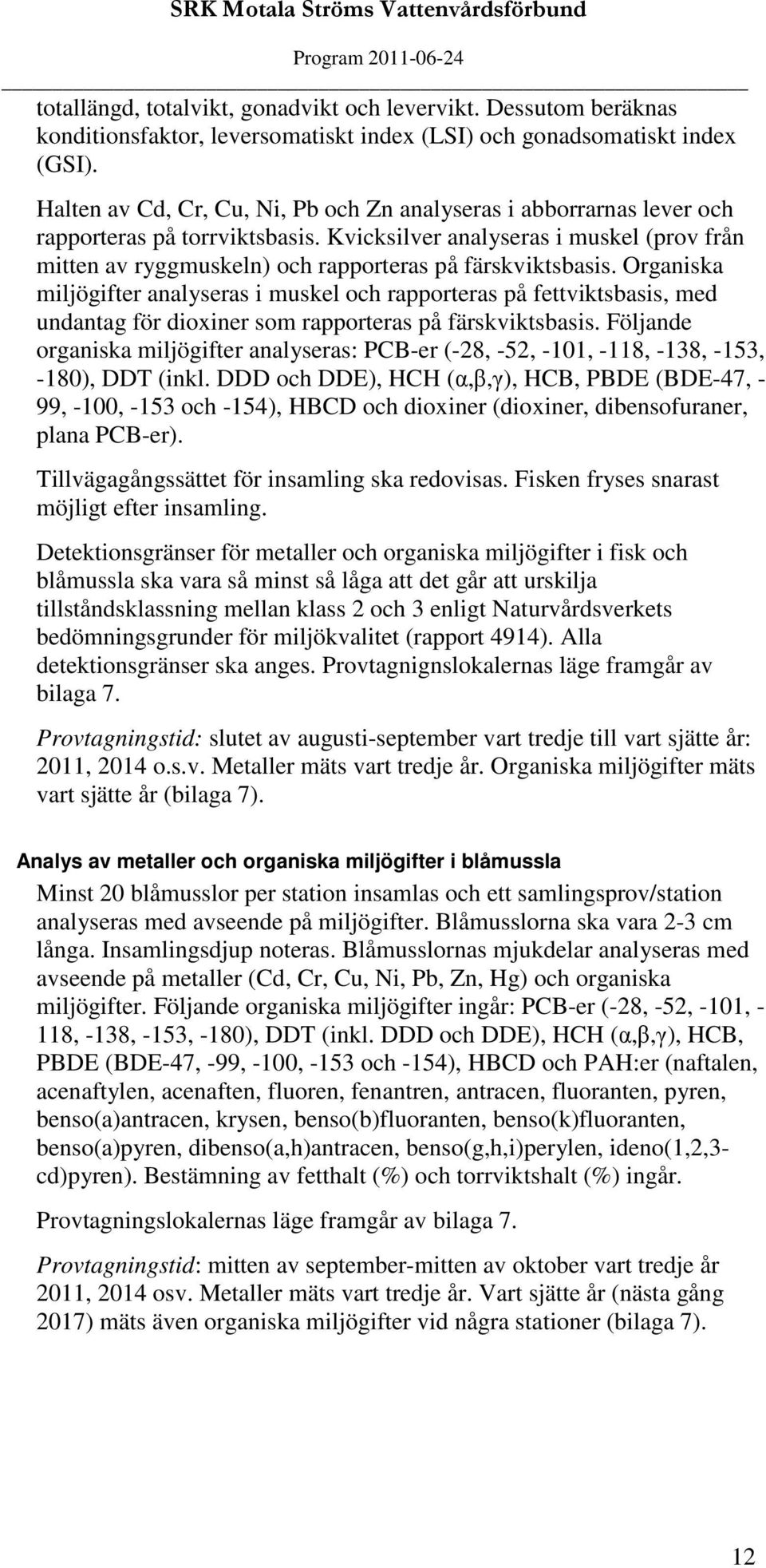 Kvicksilver analyseras i muskel (prov från mitten av ryggmuskeln) och rapporteras på färskviktsbasis.