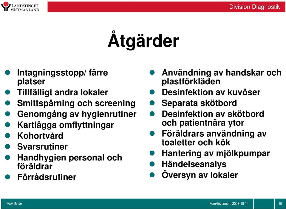 Användning av handskar och plastförkläden Desinfektion av kuvöser Separata skötbord Desinfektion av skötbord och